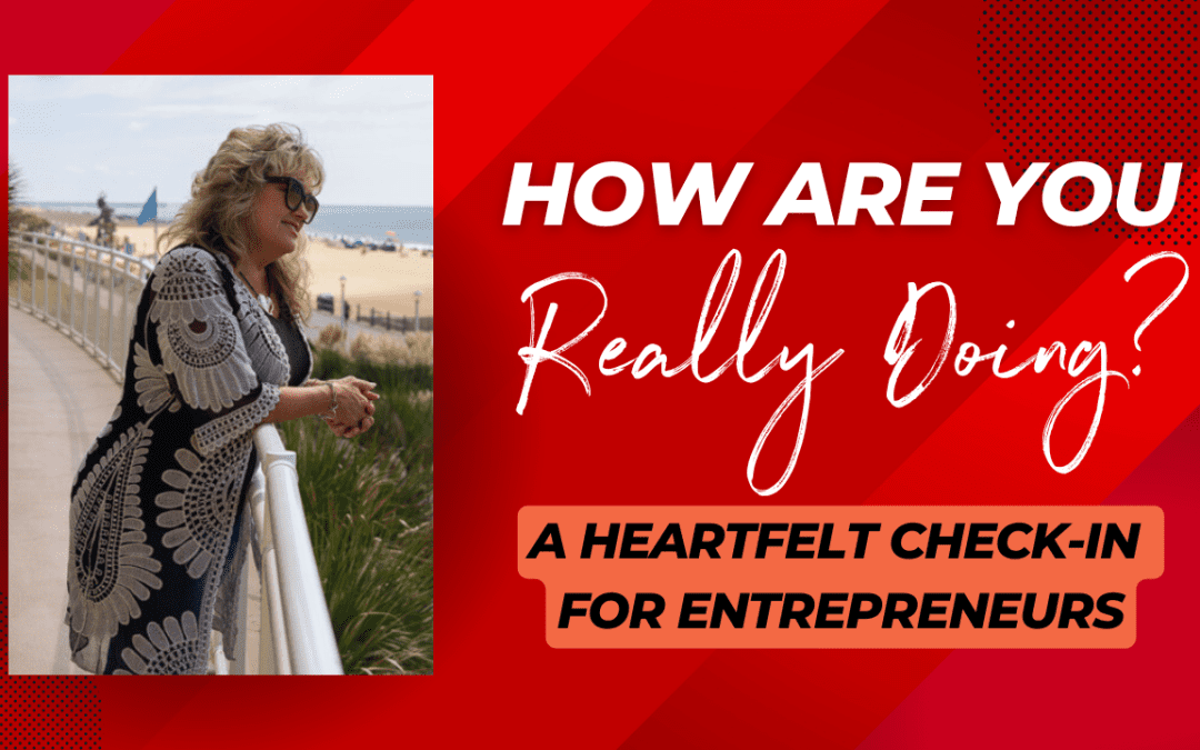 How Are You Really Doing? A Heartfelt Check-in for Entrepreneurs