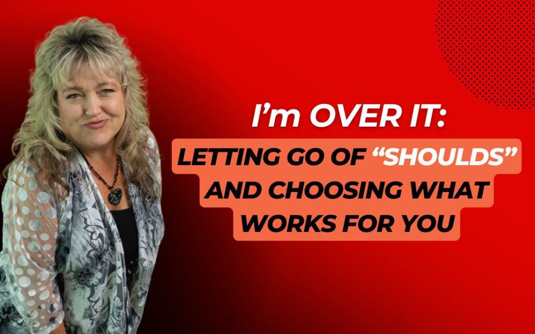 Over It: Letting Go of “Shoulds” and Choosing What Works for YOU