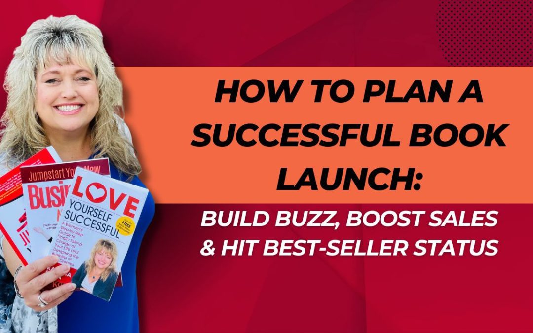 How to Plan a Successful Book Launch: Build Buzz, Boost Sales & Hit Best-Seller Status