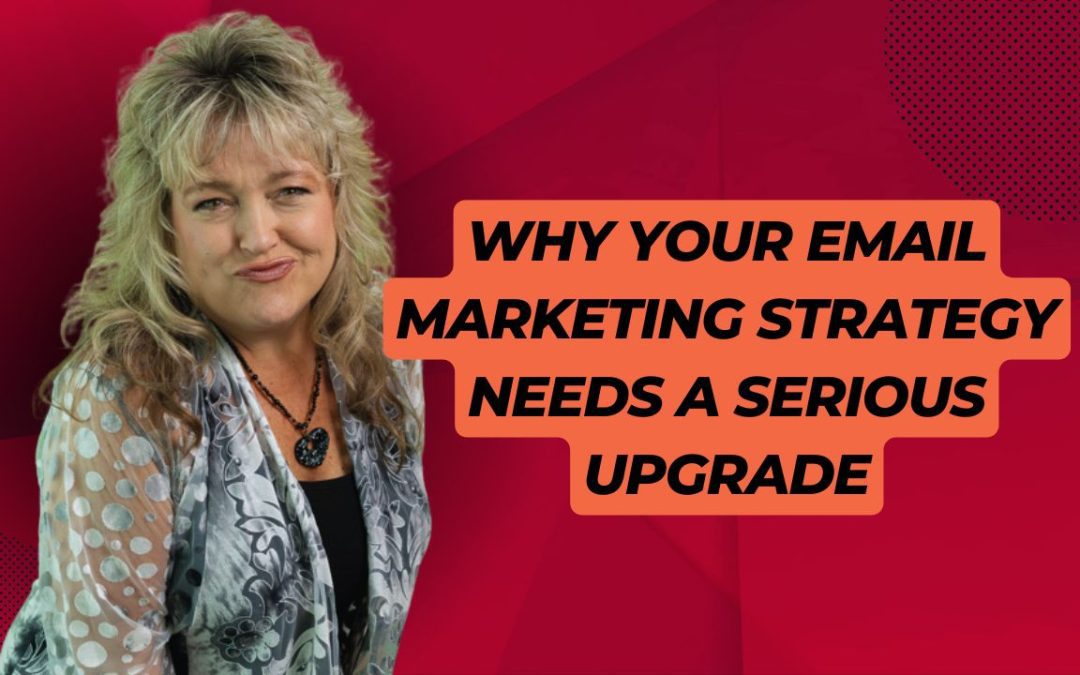 Why Your Email Marketing Strategy Needs a Serious Upgrade