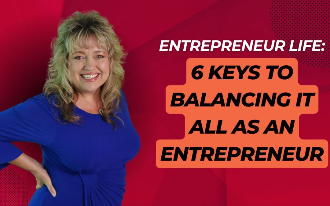6 Keys to Balancing It All as an Entrepreneur