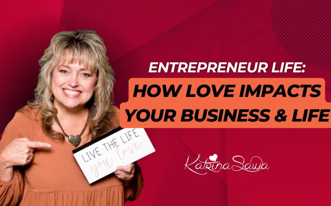 How Love Impacts Your Business & Life
